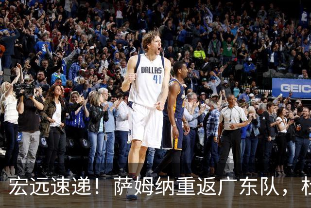 宏远速递！萨姆纳重返广东队，杜锋将接任国家队主教练？